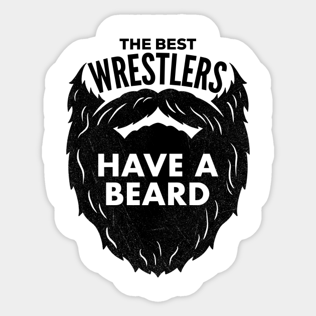 The Best Wrestlers Have a Beard Beards Sticker TeePublic